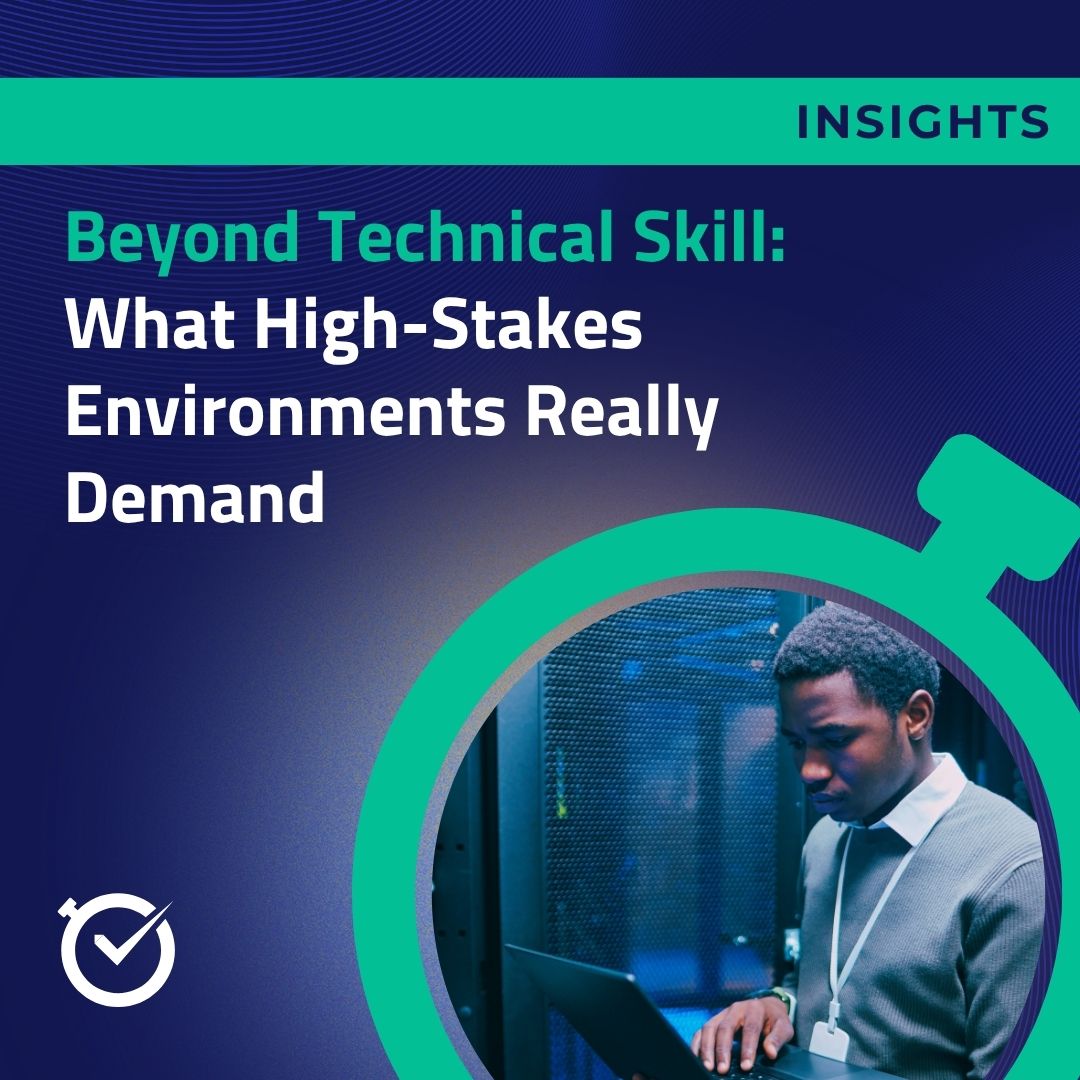 Beyond Technical Skill: What High-Stakes Environments Really Demand